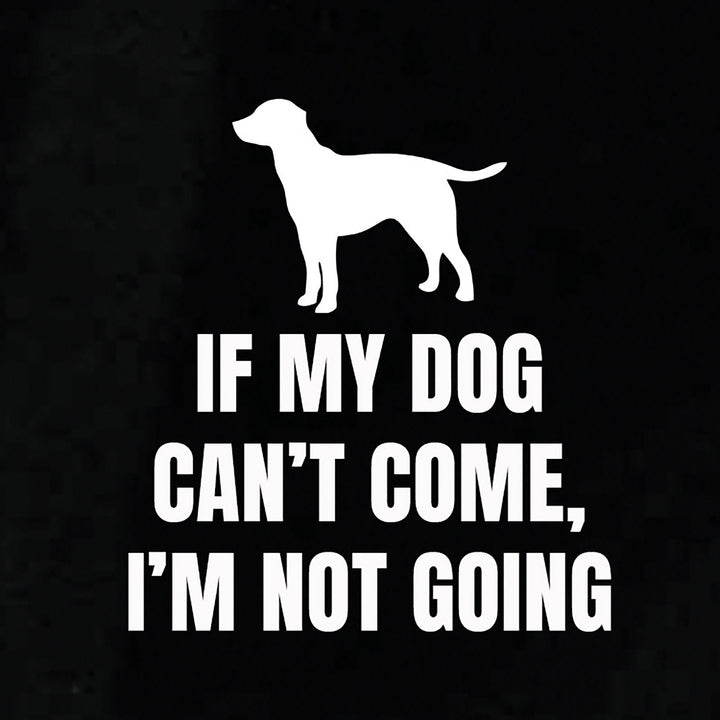 If My Dog Can't Come, I'm Not Going | Labrador Retriever | Lab | Over 400 Breeds Available | Permanent Outdoor Vinyl | White Matte Car Decal