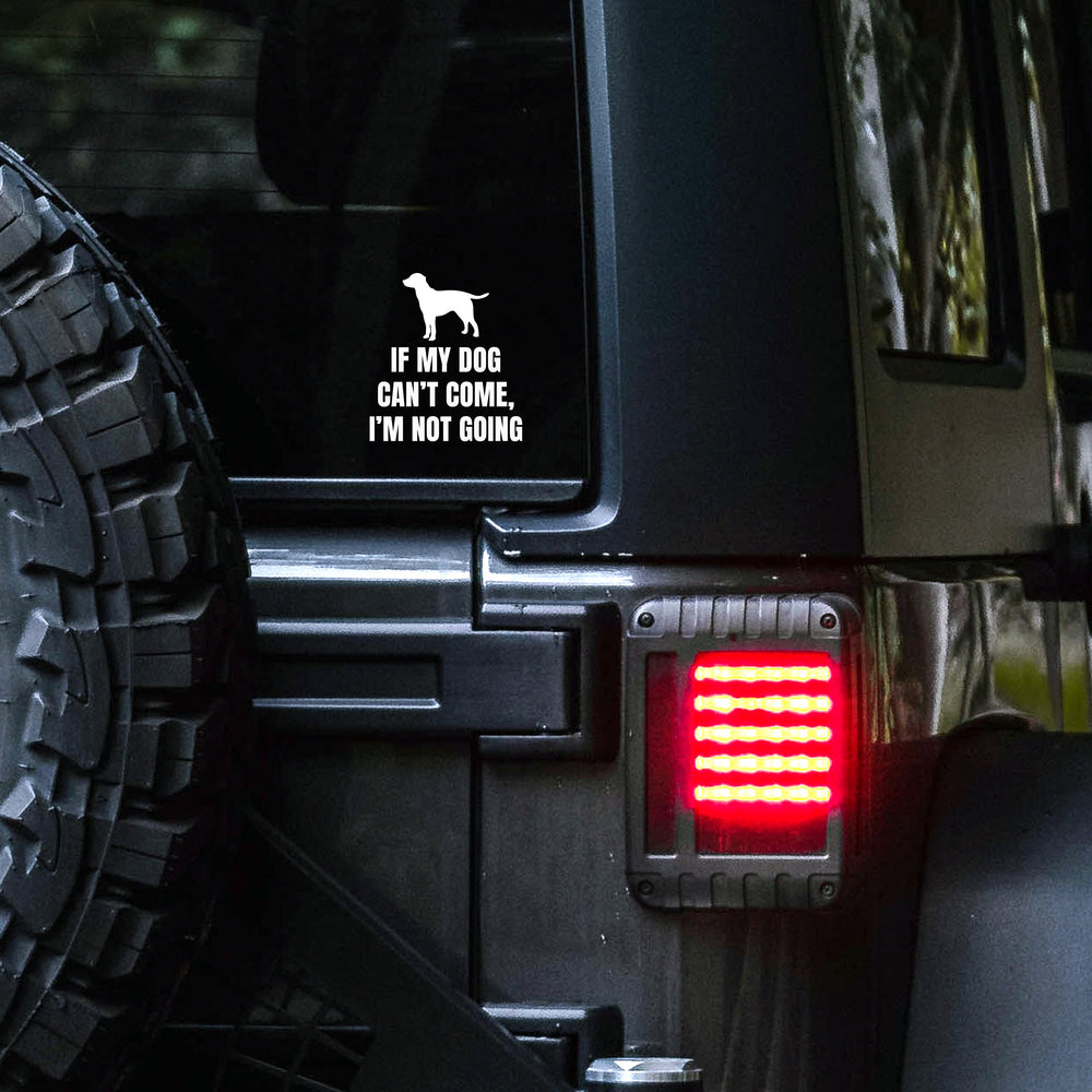 If My Dog Can't Come, I'm Not Going | Labrador Retriever | Lab | Over 400 Breeds Available | Permanent Outdoor Vinyl | White Matte Car Decal