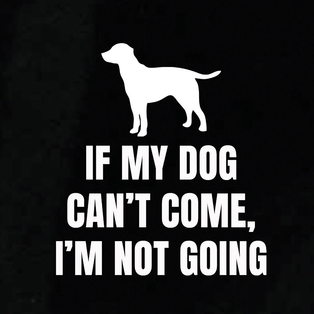 If My Dog Can't Come, I'm Not Going | Labrador Retriever | Lab | Over 400 Breeds Available | Permanent Outdoor Vinyl | White Matte Car Decal